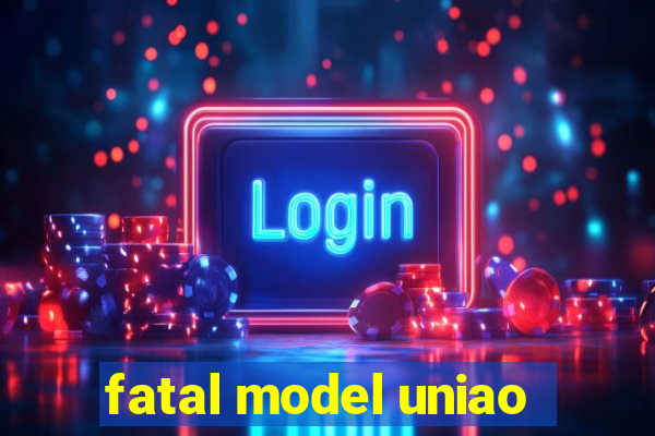 fatal model uniao